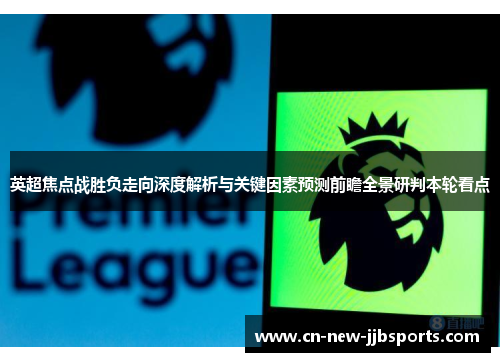 英超焦点战胜负走向深度解析与关键因素预测前瞻全景研判本轮看点