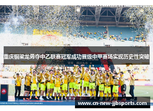 重庆铜梁龙勇夺中乙联赛冠军成功晋级中甲赛场实现历史性突破